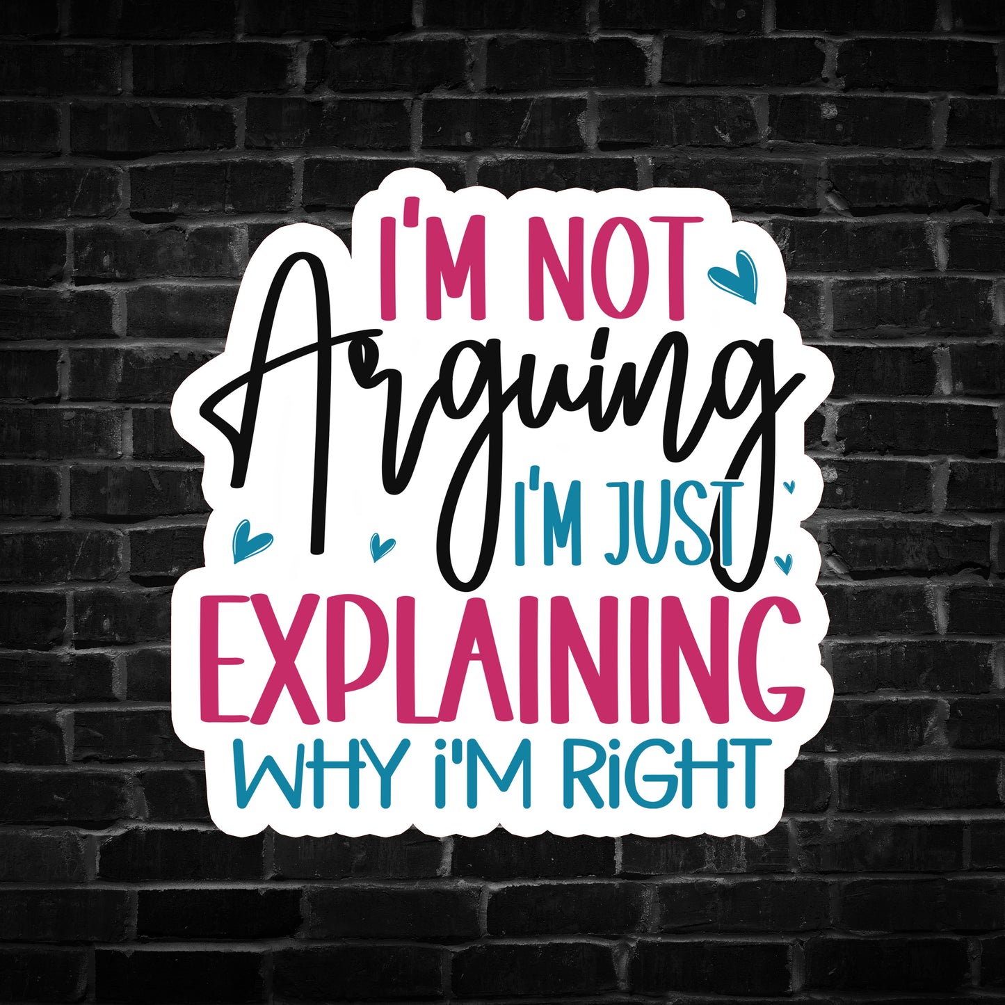I'm not Arguing, I'm Just Explaining why I'm Right Sticker