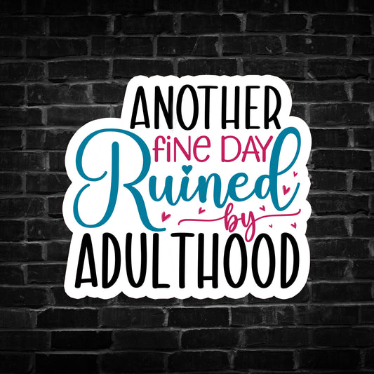 Another Fine day Ruined by Adulthood Sticker