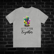 Load image into Gallery viewer, Let&#39;s Stick Together Cactus Tee