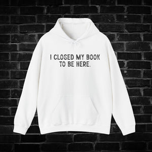 I Closed My Book to be Here Hoodie