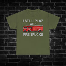 Load image into Gallery viewer, I Still Play with Fire Trucks Shirt