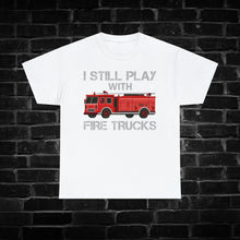 Load image into Gallery viewer, I Still Play with Fire Trucks Shirt