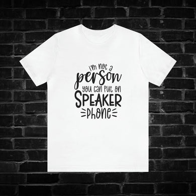 I'm Not A Person You Can Put On Speaker Phone Tee