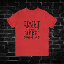 Load image into Gallery viewer, I Don&#39;t Take Orders I Barely Take Suggestions Tee