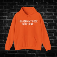 Load image into Gallery viewer, I Closed My Book to be Here Hoodie