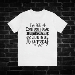 I'm Not a Control Freak But You're Doing It Wrong Tee