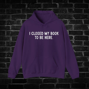 I Closed My Book to be Here Hoodie