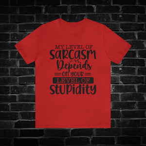 My Level Of Sarcasm Depends on Your Level Of Stupidity Tee