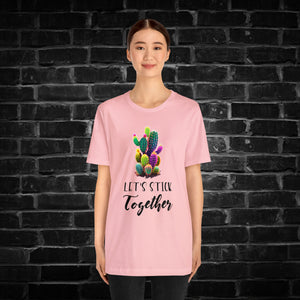 Let's Stick Together Cactus Tee