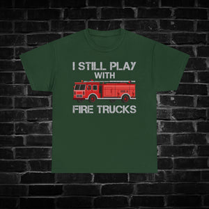 I Still Play with Fire Trucks Shirt
