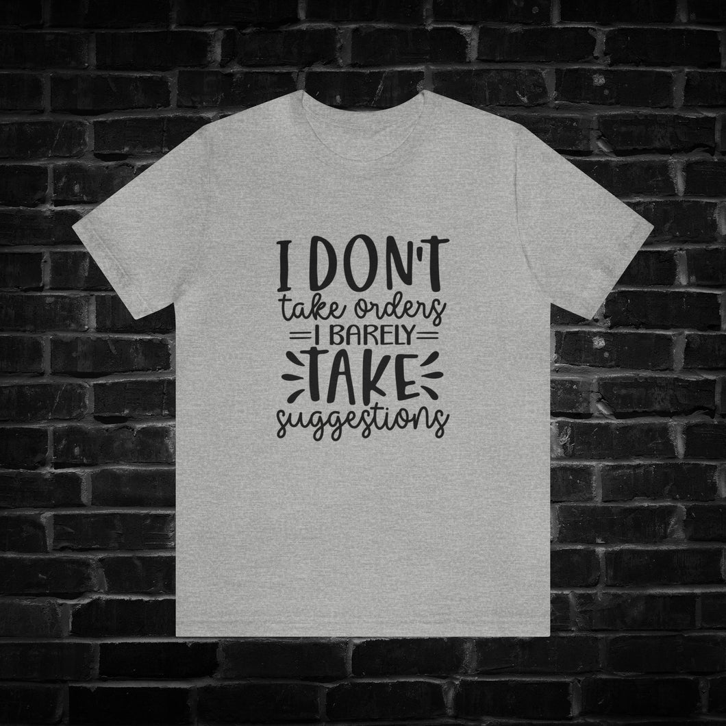 I Don't Take Orders I Barely Take Suggestions Tee