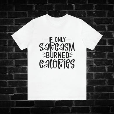 If Only Sarcasm Burned Calories Tee