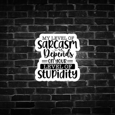 My Level of Sarcasm Depends on your Level of Stupidity
