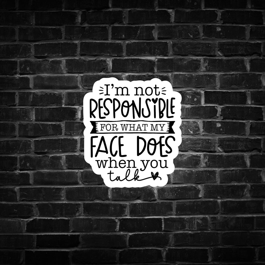 I'm not Responsible for what my Face Does When you Talk