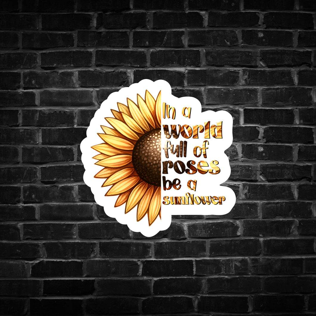 In a World Full of Roses, be a Sunflower Sticker