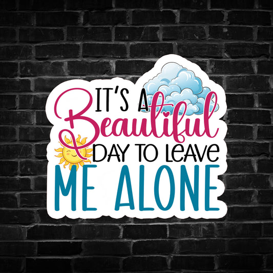 It's a Beautiful Day to Leave me Alone Sticker