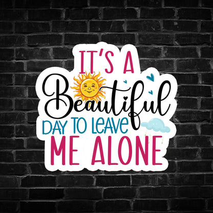 It's a Beautiful Day to Leave me Alone Sticker