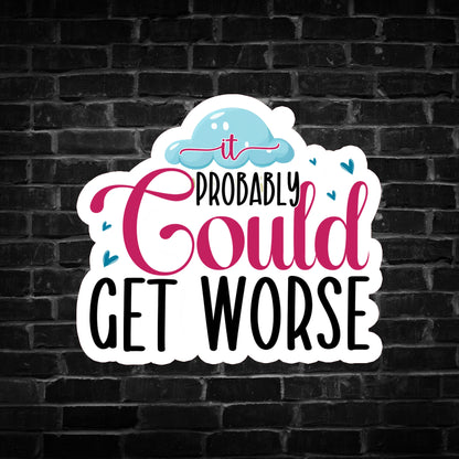 It Probably Could get Worse Sticker