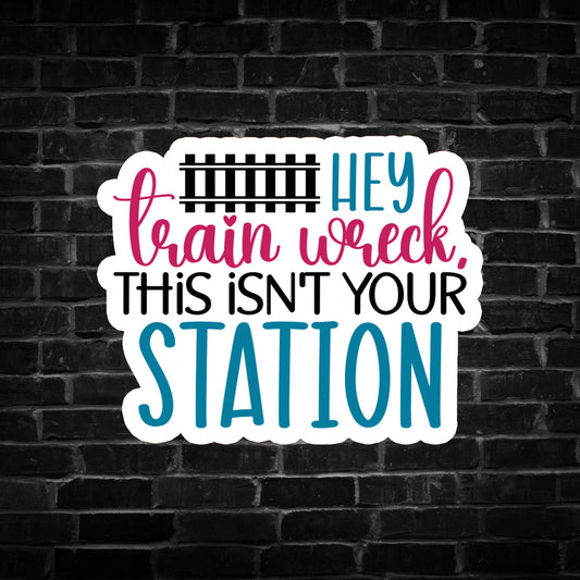 Hey Train Wreck, This isn't Your Station Sticker