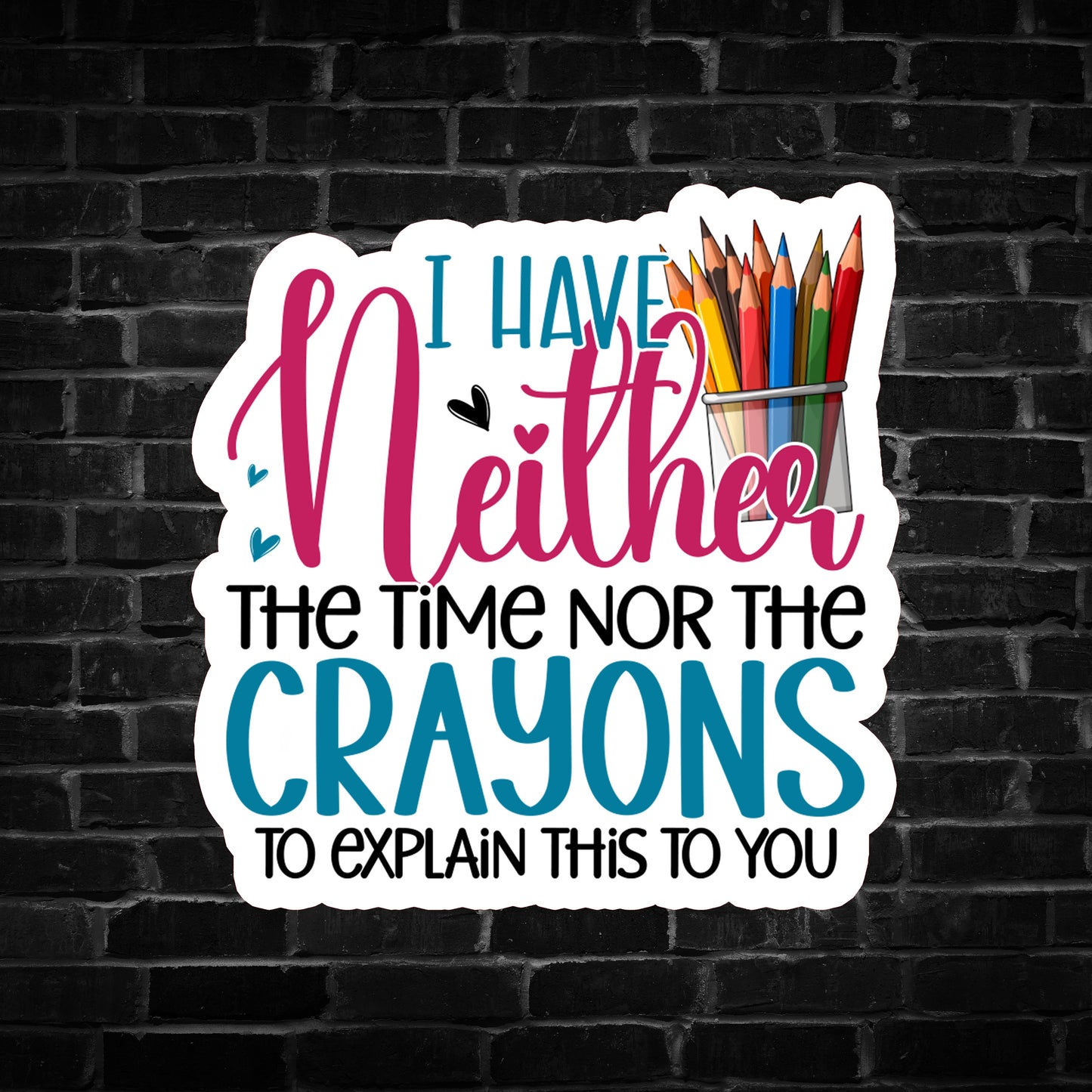 I Have Neither the Time nor the Crayons to Explain This to You Sticker
