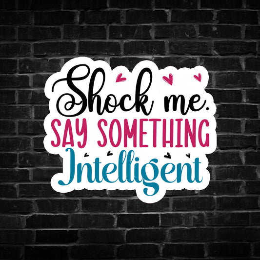Shock me say Something Intelligent Sticker