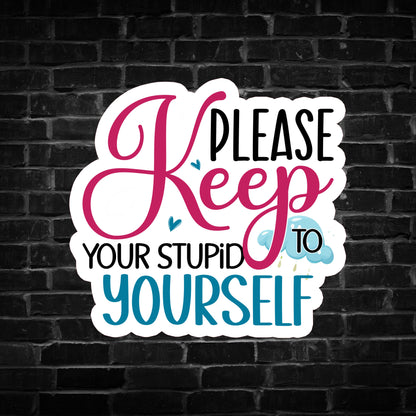 Please Keep Your Stupid to Yourself Sticker