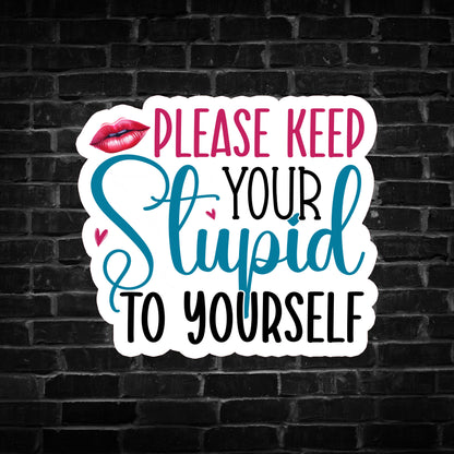 Please Keep Your Stupid to Yourself Sticker