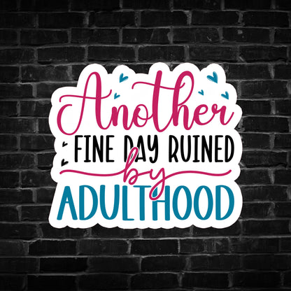 Another Fine day Ruined by Adulthood Sticker