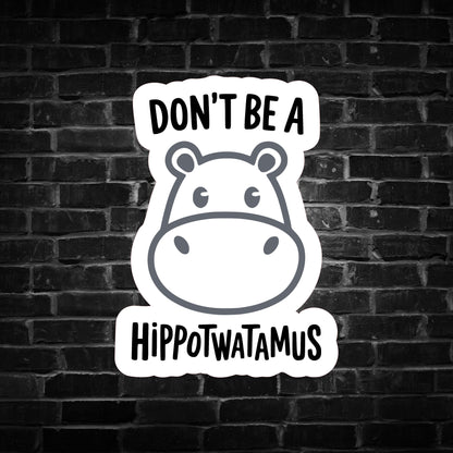 Don't be a Hippot**tamus Sticker