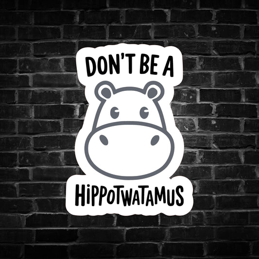 Don't be a Hippot**tamus Sticker