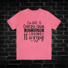 Load image into Gallery viewer, I&#39;m Not a Control Freak But You&#39;re Doing It Wrong Tee