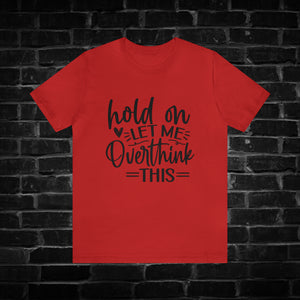 Hold On Let Me Overthink This Tee