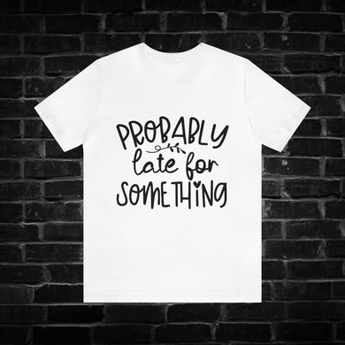 Probably Late For Something Tee