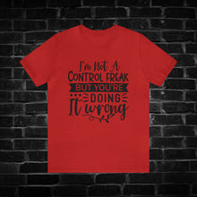 Load image into Gallery viewer, I&#39;m Not a Control Freak But You&#39;re Doing It Wrong Tee