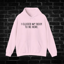 Load image into Gallery viewer, I Closed My Book to be Here Hoodie