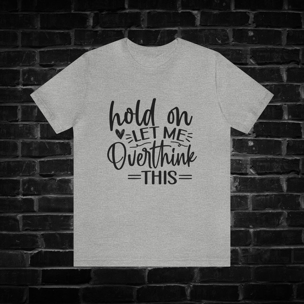 Hold On Let Me Overthink This Tee