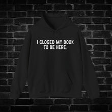 Load image into Gallery viewer, I Closed My Book to be Here Hoodie