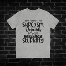 Load image into Gallery viewer, My Level Of Sarcasm Depends on Your Level Of Stupidity Tee