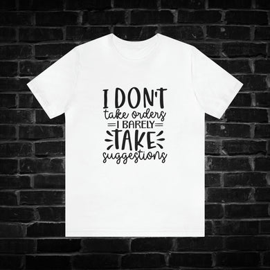 I Don't Take Orders I Barely Take Suggestions Tee