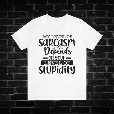 My Level Of Sarcasm Depends on Your Level Of Stupidity Tee